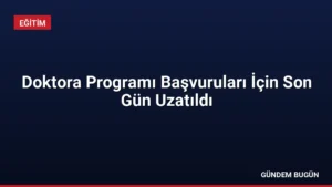 Doktora Programı Başvuruları İçin Son Gün Uzatıldı