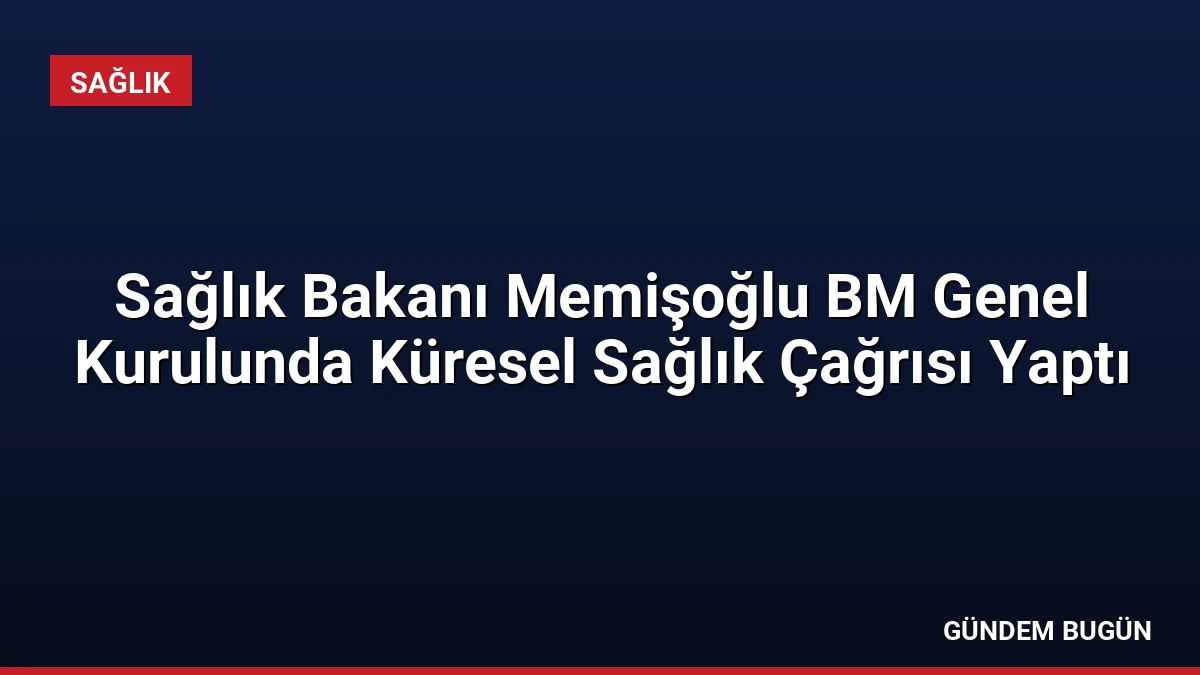 Sağlık Bakanı Memişoğlu BM Genel Kurulunda Küresel Sağlık Çağrısı Yaptı