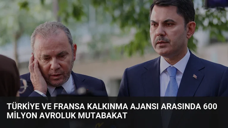 Türkiye ve Fransa Kalkınma Ajansı Arasında 600 Milyon Avroluk Mutabakat