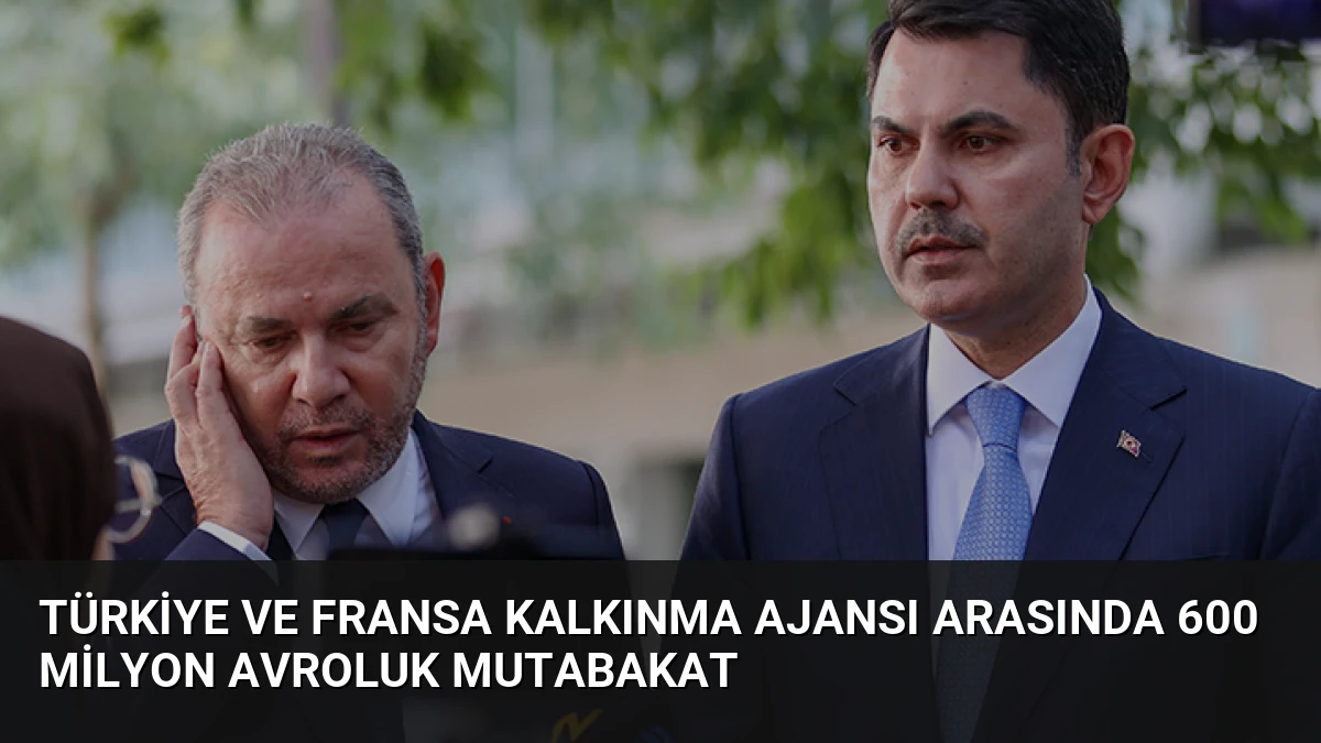 Türkiye ve Fransa Kalkınma Ajansı Arasında 600 Milyon Avroluk Mutabakat