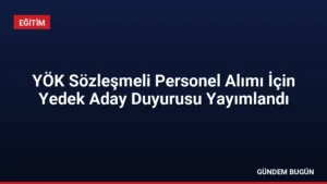 YÖK Sözleşmeli Personel Alımı İçin Yedek Aday Duyurusu Yayımlandı