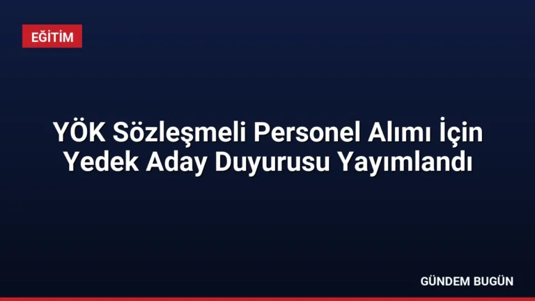 YÖK Sözleşmeli Personel Alımı İçin Yedek Aday Duyurusu Yayımlandı