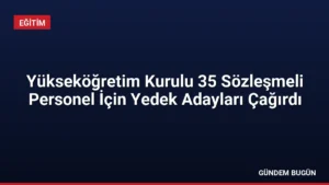 Yükseköğretim Kurulu 35 Sözleşmeli Personel İçin Yedek Adayları Çağırdı