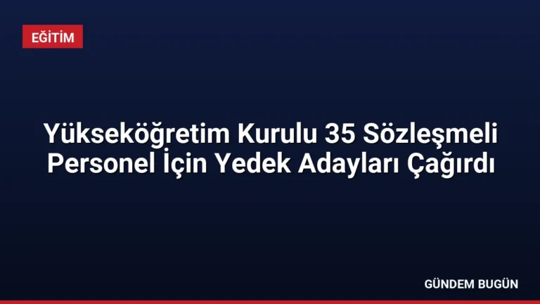 Yükseköğretim Kurulu 35 Sözleşmeli Personel İçin Yedek Adayları Çağırdı