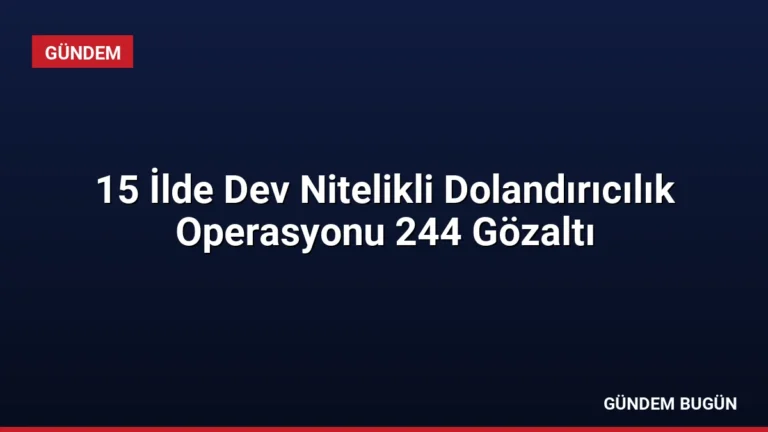 15 İlde Dev Nitelikli Dolandırıcılık Operasyonu 244 Gözaltı