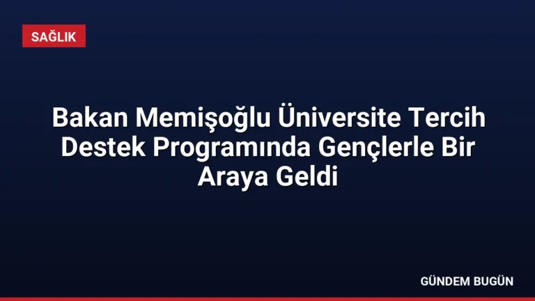 Bakan Memişoğlu Üniversite Tercih Destek Programında Gençlerle Bir Araya Geldi