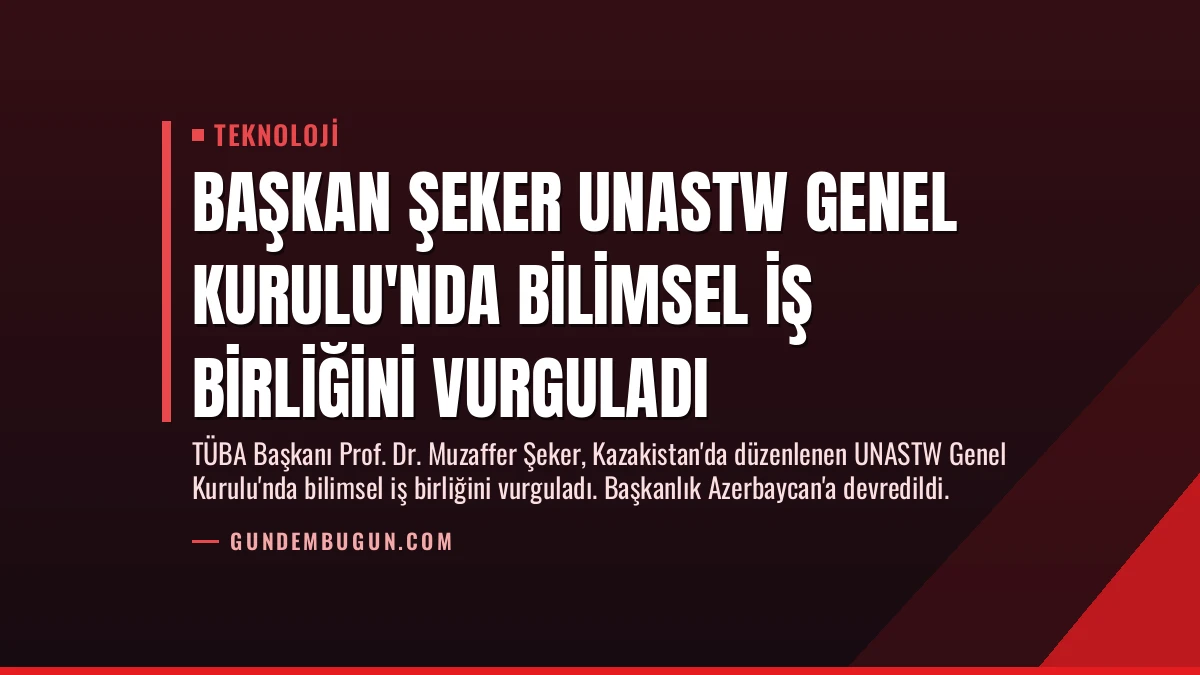Başkan Şeker UNASTW Genel Kurulu’nda Bilimsel İş Birliğini Vurguladı