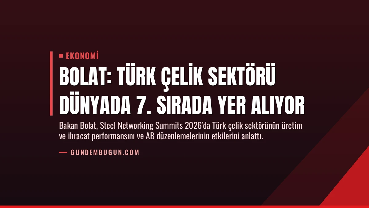 Bolat: Türk Çelik Sektörü Dünyada 7. Sırada Yer Alıyor