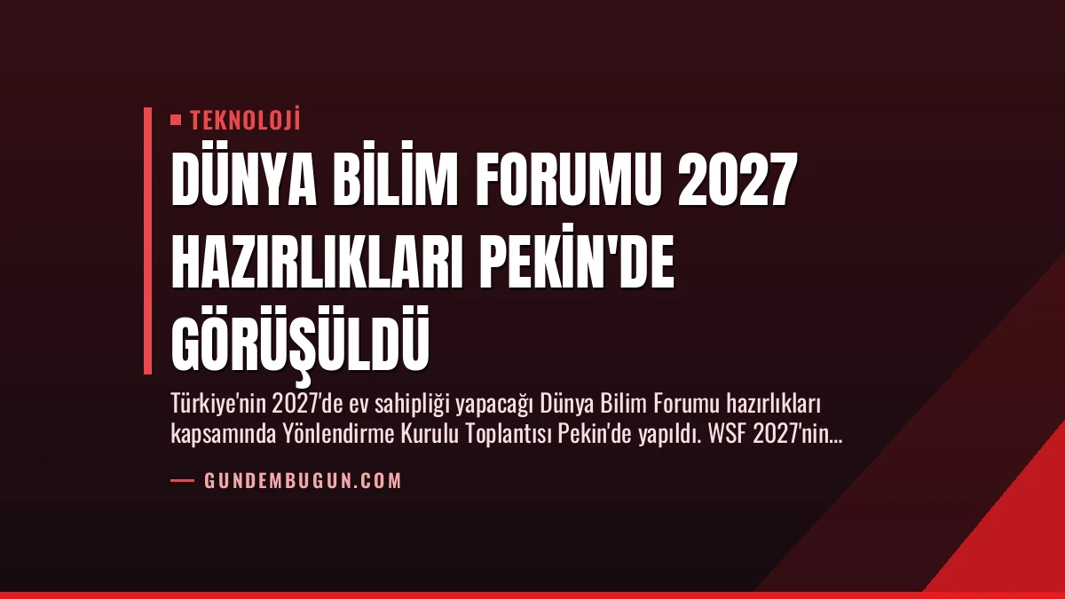 Dünya Bilim Forumu 2027 Hazırlıkları Pekin’de Görüşüldü