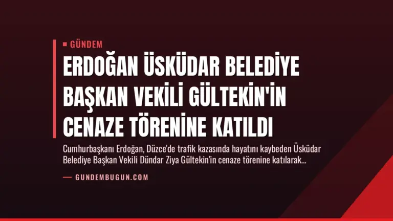 Erdoğan Üsküdar Belediye Başkan Vekili Gültekin’in Cenaze Törenine Katıldı