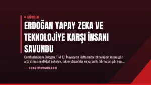 Erdoğan Yapay Zeka ve Teknolojiye Karşı İnsanı Savundu
