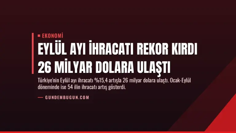 Eylül Ayı İhracatı Rekor Kırdı 26 Milyar Dolara Ulaştı