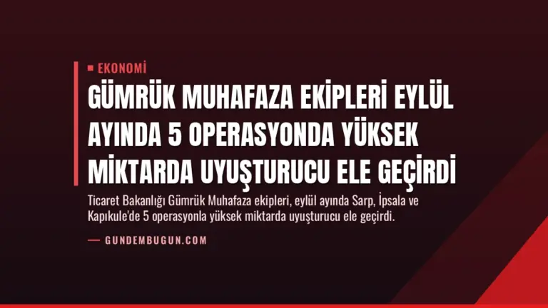 Gümrük Muhafaza Ekipleri Eylül Ayında 5 Operasyonda Yüksek Miktarda Uyuşturucu Ele Geçirdi