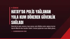 Hatay’da Polis Yağlanan Yola Kum Dökerek Güvenlik Sağladı
