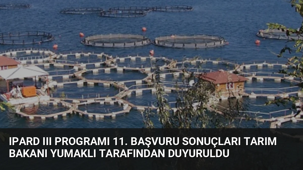 IPARD III Programı 11. Başvuru Sonuçları Tarım Bakanı Yumaklı Tarafından Duyuruldu