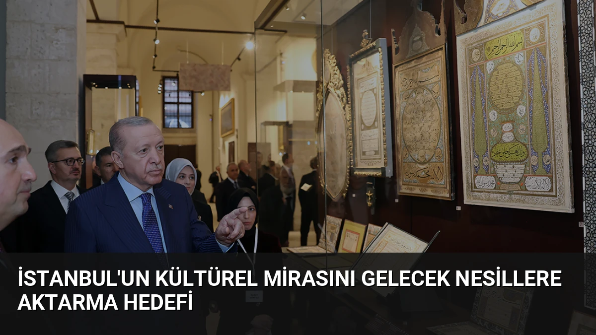 İstanbul’un kültürel mirasını gelecek nesillere aktarma hedefi