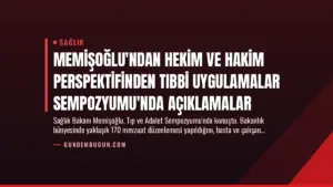 Memişoğlu’ndan Hekim ve Hakim Perspektifinden Tıbbi Uygulamalar Sempozyumu’nda Açıklamalar