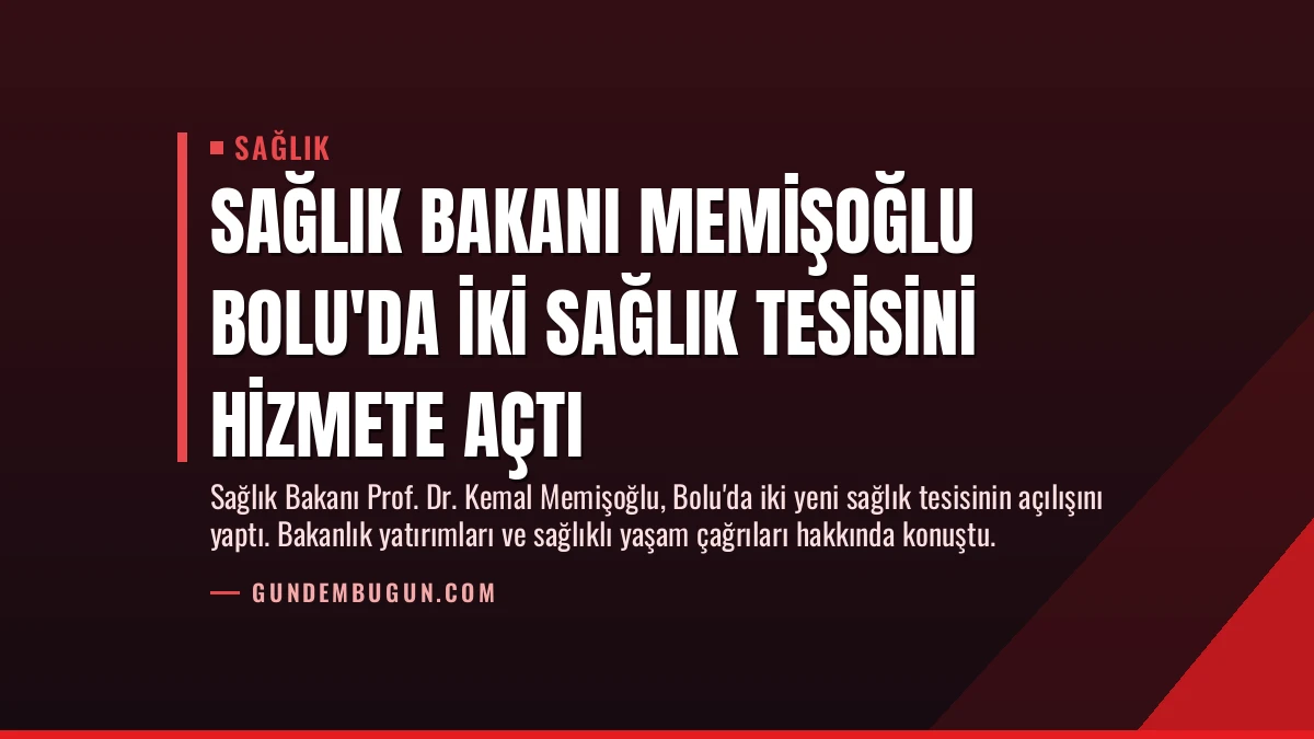 Sağlık Bakanı Memişoğlu Bolu’da İki Sağlık Tesisini Hizmete Açtı