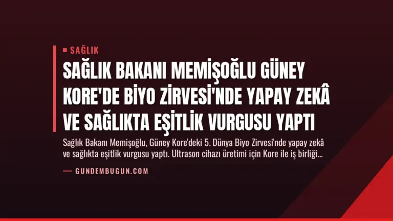 Sağlık Bakanı Memişoğlu Güney Kore’de Biyo Zirvesi’nde Yapay Zekâ ve Sağlıkta Eşitlik Vurgusu Yaptı