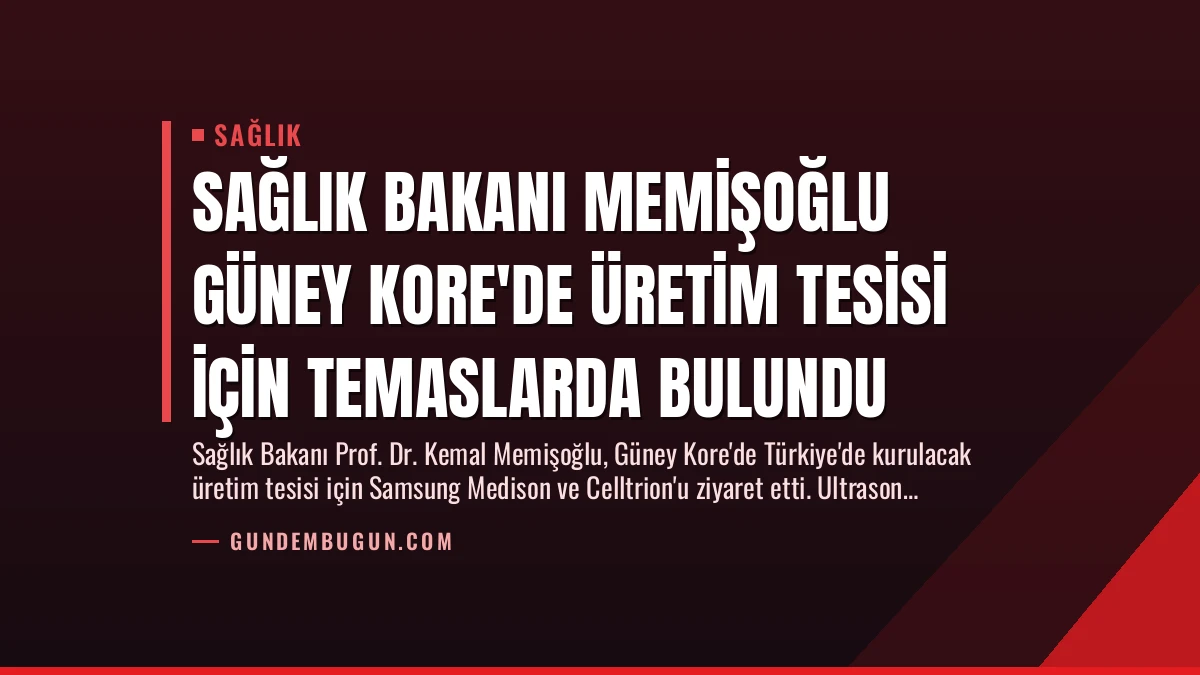 Sağlık Bakanı Memişoğlu Güney Kore’de Üretim Tesisi İçin Temaslarda Bulundu