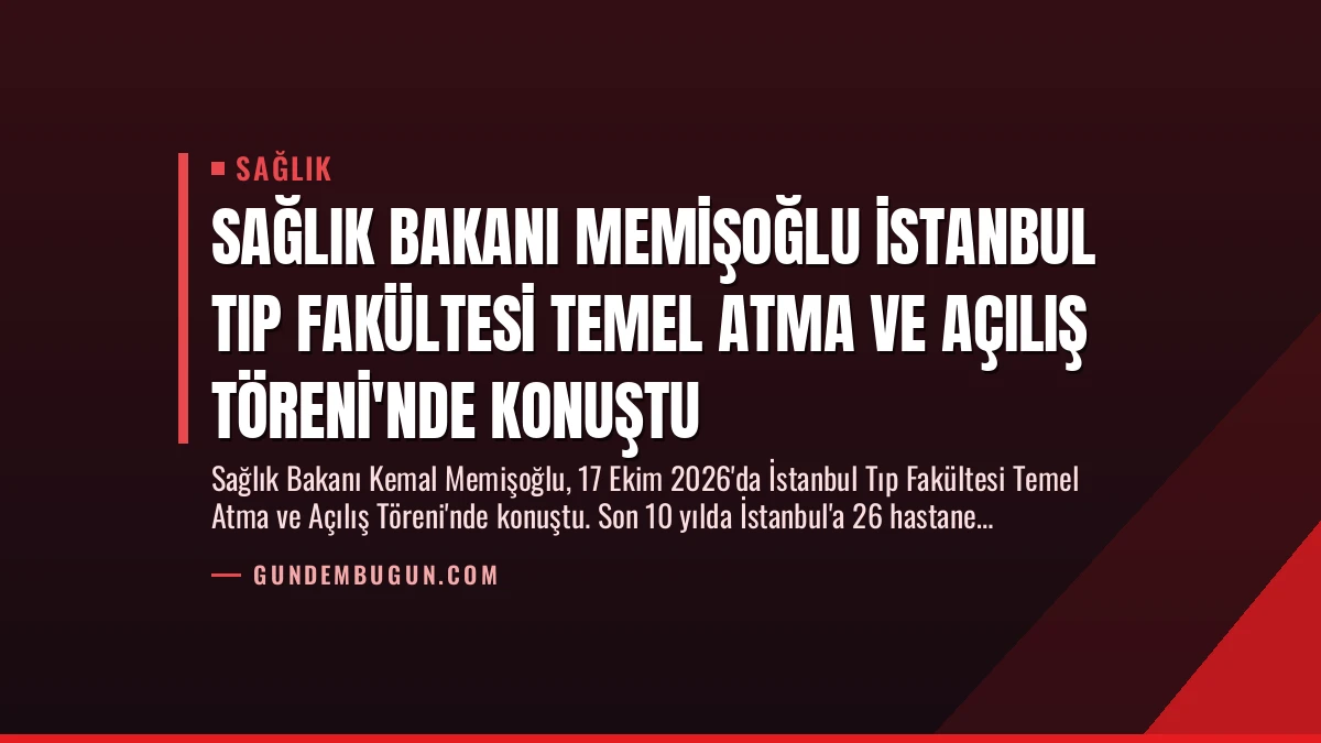Sağlık Bakanı Memişoğlu İstanbul Tıp Fakültesi Temel Atma ve Açılış Töreni’nde Konuştu