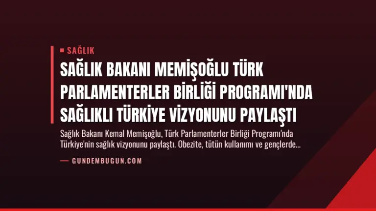 Sağlık Bakanı Memişoğlu Türk Parlamenterler Birliği Programı’nda Sağlıklı Türkiye Vizyonunu Paylaştı
