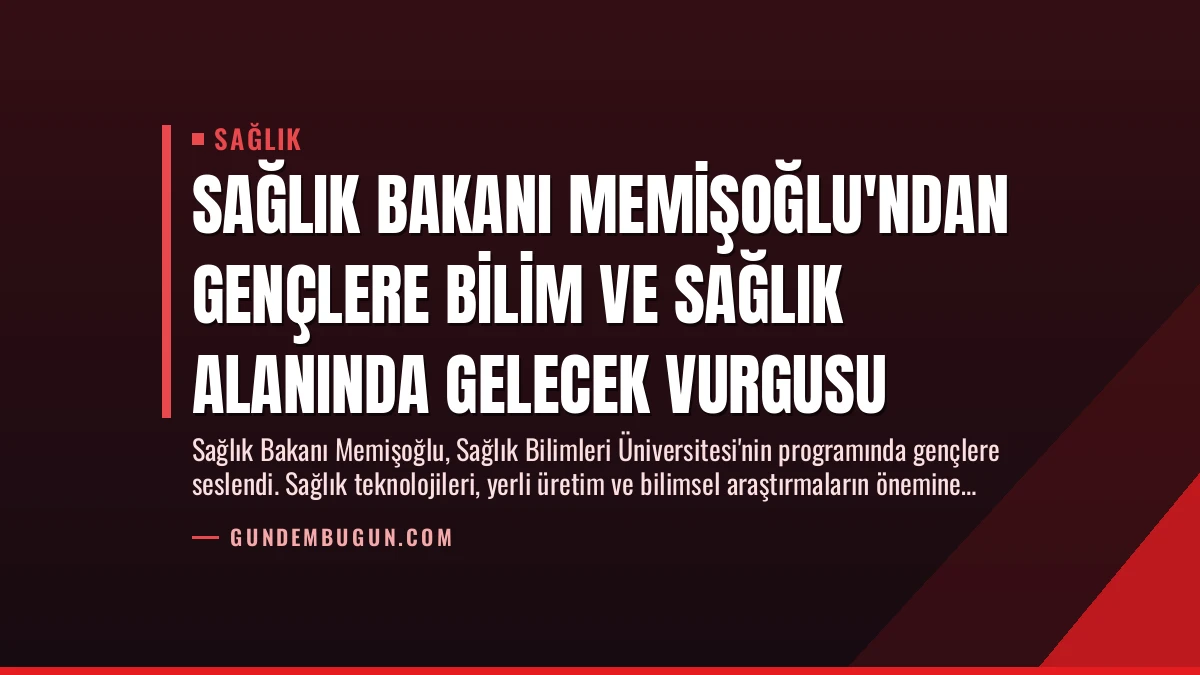 Sağlık Bakanı Memişoğlu’ndan Gençlere Bilim ve Sağlık Alanında Gelecek Vurgusu