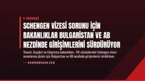 Schengen Vizesi Sorunu İçin Bakanlıklar Bulgaristan ve AB Nezdinde Girişimlerini Sürdürüyor