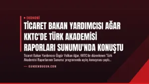 Ticaret Bakan Yardımcısı Ağar KKTC’de Türk Akademisi Raporları Sunumu’nda Konuştu