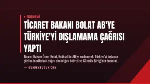 Ticaret Bakanı Bolat AB’ye Türkiye’yi Dışlamama Çağrısı Yaptı