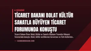 Ticaret Bakanı Bolat Kültür Sanatla Büyüyen Ticaret Forumunda Konuştu
