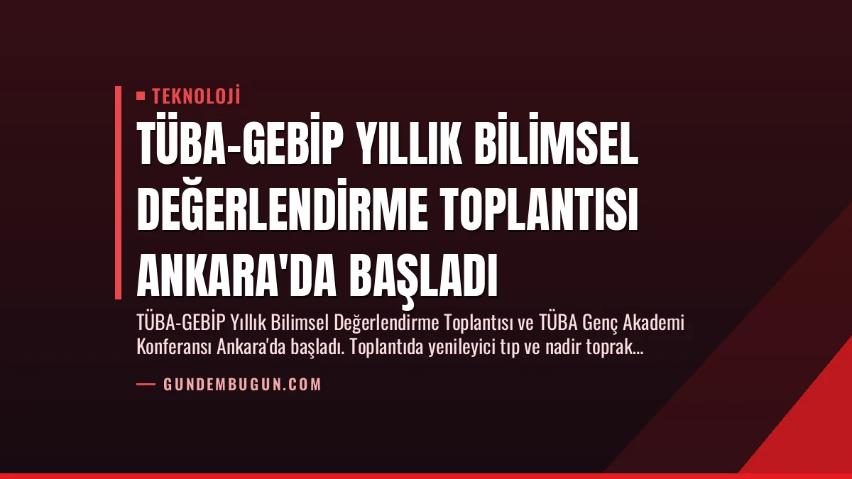 TÜBA-GEBİP Yıllık Bilimsel Değerlendirme Toplantısı Ankara’da Başladı