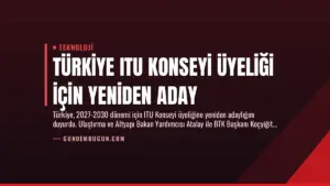 Türkiye ITU Konseyi Üyeliği İçin Yeniden Aday