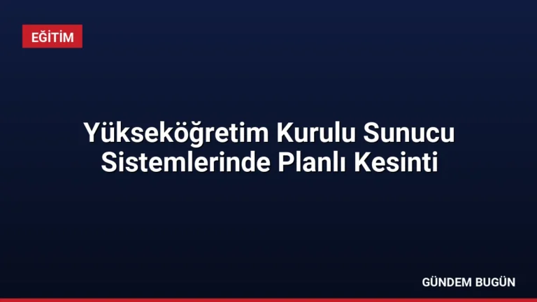 Yükseköğretim Kurulu Sunucu Sistemlerinde Planlı Kesinti